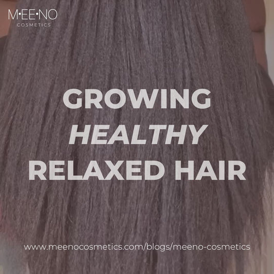 A Guide to Growing Healthy Relaxed Hair - Meeno Cosmetics